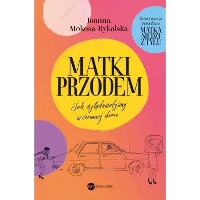 Matki przodem. Jak wyl�dowa�y�my w ciemnej d***e - Joanna  Mokosa-Rykalska