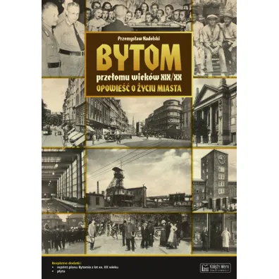 Bytom prze�omu wiek�w XIX/XX. Opowie�� o �yciu miasta + Plan miasta + CD - Przemys�aw Nadolski