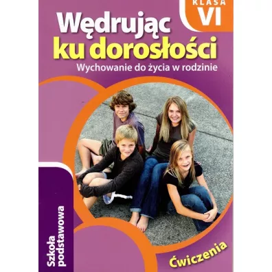 W�druj�c ku doros�o�ci. Wychowanie do �ycia w rodzinie. �wiczenia dla klasy 6 szko�y podstawowej - Teresa Kr�l
