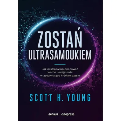 Zosta� ultrasamoukiem. Jak mistrzowsko opanowa� twarde umiej�tno�ci w zadziwiaj�co kr�tkim czasie - Scott H. Young
