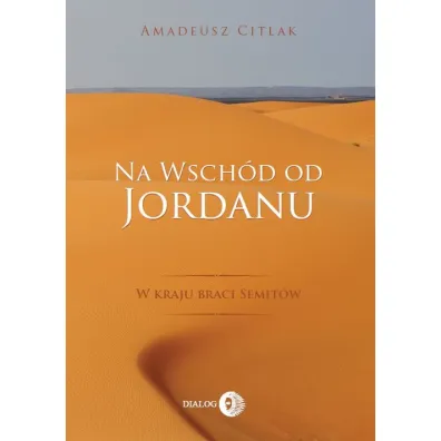 Na wsch�d od Jordanu - w kraju braci Semit�w - Amadeusz Citlak