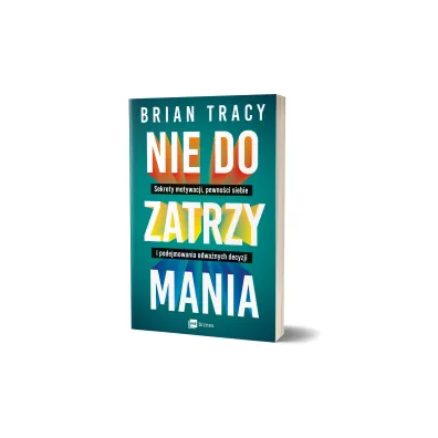 Nie do zatrzymania. Sekrety motywacji, pewno�ci siebie i podejmowania odwa�nych decyzji