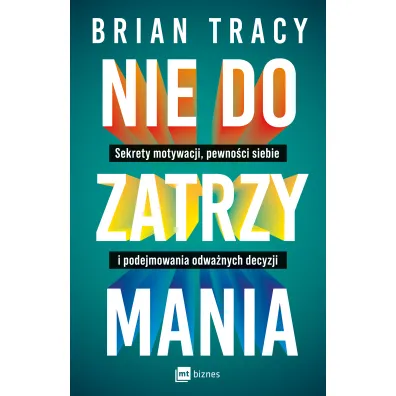Nie do zatrzymania. Sekrety motywacji, pewno�ci siebie i podejmowania odwa�nych decyzji