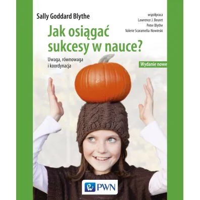 Jak osi�ga� sukcesy w nauce. Uwaga, r�wnowaga, koordynacja - Sally Goddard Blythe