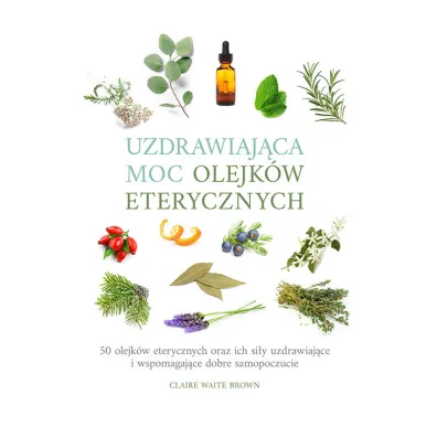 Uzdrawiaj�ca moc olejk�w eterycznych - Claire  Brown Waite