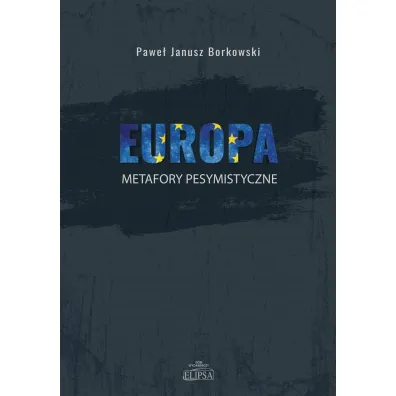 Europa. Mmetafory pesymistyczne - Pawe� Janusz Borkowski