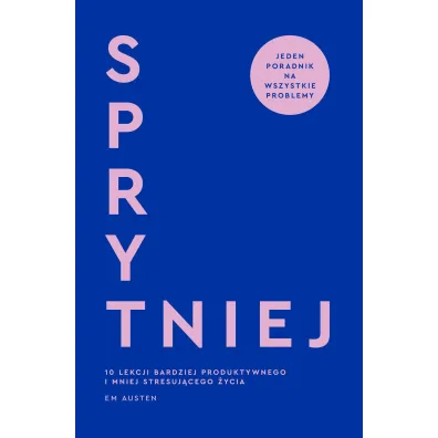 Sprytniej. 10 lekcji bardziej produktywnego i mniej stresuj�cego �ycia - Emily Austen