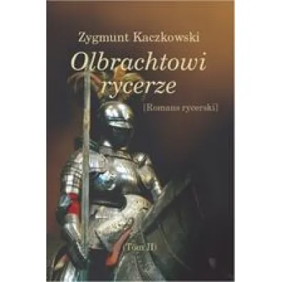 Olbrachtowi rycerze T.II - Zygmunt Kaczkowski