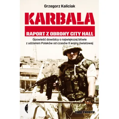 Karbala. Raport z obrony City Hall - Grzegorz Pp�k Kaliciak, Grzegorz Kaliciak