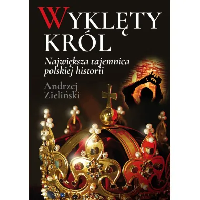 Wykl�ty kr�l. Najwi�ksza tajemnica polskiej historii - Andrzej Zieli�ski