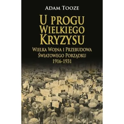U progu wielkiego kryzysu. Wielka wojna i przebudowa �wiatowego porz�dku 1916-1931 - Adam Tooze