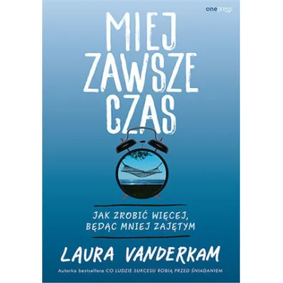 Miej zawsze czas. Jak zrobi� wi�cej, b�d�c mniej zaj�tym - Laura Vanderkam