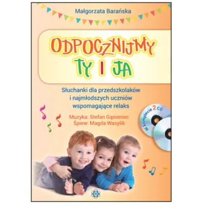 Odpocznijmy ty i ja. S�uchanki dla przedszkolak�w i najm�odszych uczni�w wspomagaj�ce relaks - Ma�gorzata Bara�ska