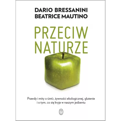 Przeciw naturze. Prawdy i mity o GMO, �ywno�ci ekologicznej, glutenie i o tym, co si� kryje w naszym jedzeniu