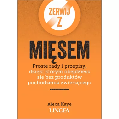 Zerwij z mi�sem. Proste rady i przepisy, dzi�ki kt�rym obejdziesz si� bez produkt�w pochodzenia zwierz�cego - Alexa Kaye