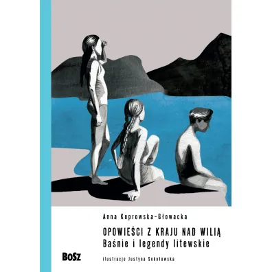 Opowie�ci z kraju nad Wili�. Ba�nie i legendy litewskie - Anna Koprowska-G�owacka