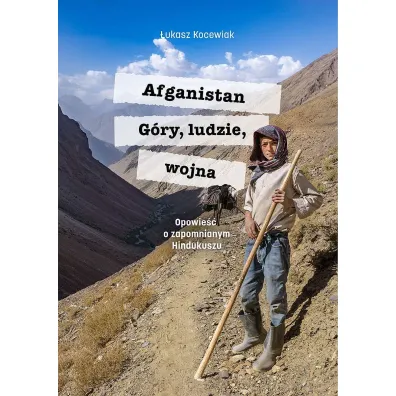 Afganistan. G�ry, ludzie, wojna. Opowie�� o zapomnianym Hindukuszu - �ukasz Kocewiak