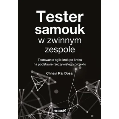 Tester samouk w zwinnym zespole. Testowanie agile krok po kroku na podstawie rzeczywistego projektu - Chhavi Raj Dosaj