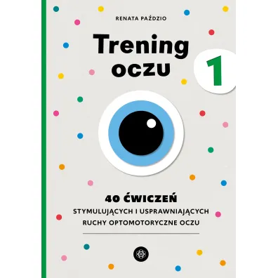 Trening oczu 1. 40 �wicze� stymuluj�cych i usprawniaj�cych ruchy optomotoryczne oczu