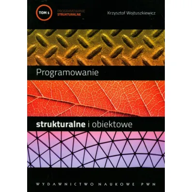 Programowanie strukturalne i obiektowe. Tom 1 - Krzysztof Wojtuszkiewicz