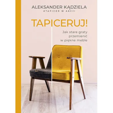 Tapiceruj! Jak stare graty przemieni� w pi�kne meble