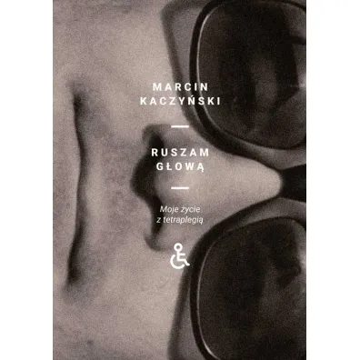 Ruszam g�ow�. Moje �ycie z tetraplegi� - Marcin Kaczy�ski