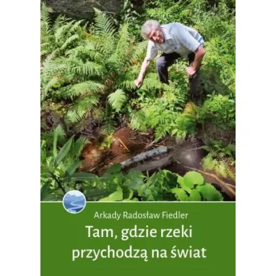 Tam, gdzie rzeki przychodz� na �wiat - Arkady Rados�aw Fiedler