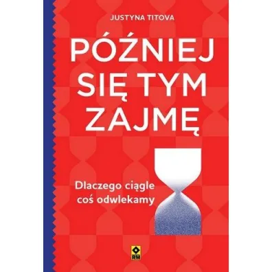 P�niej si� tym zajm�. Dlaczego ci�gle co� odwlekamy - Justyna Titova