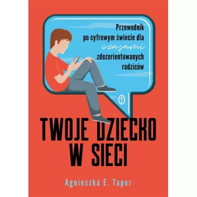 Twoje dziecko w sieci. Przewodnik po cyfrowym �wiecie dla czasami zdezorientowanych rodzic�w - Agnieszka Taper