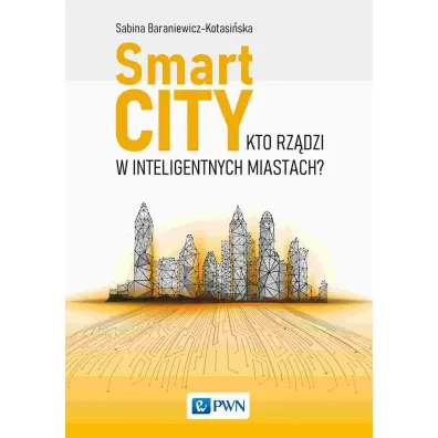 Smart City. Kto rz�dzi w inteligentnych miastach? - Sabina Baraniewicz-Kotasi�ska