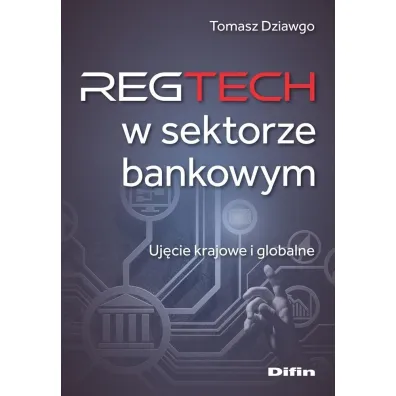 Reg Tech w sektorze bankowym. Uj�cie krajowe i globalne - Tomasz  Dziawgo