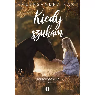 Kiedy szukam. Poprowad mnie. Tom 2 - Aleksandra  Rak