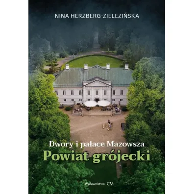 Dwory i pa�ace Mazowsza. Powiat gr�jecki - Nina Herzberg-Zielezi�ska