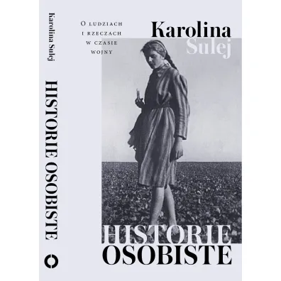 Historie osobiste. O ludziach i rzeczach w czasie wojny - Karolina Sulej