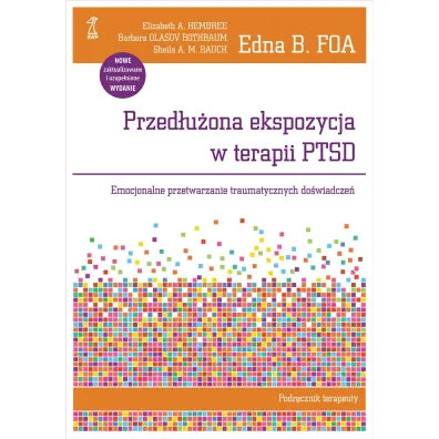 Przed�u�ona ekspozycja w terapii PTSD. Emocjonalne przetwarzanie traumatycznych do�wiadcze�. Podr�cznik terapeuty