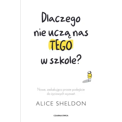 Dlaczego nie ucz� nas tego w szkole? Nowe, zaskakuj�co proste podej�cie do �yciowych wyzwa�