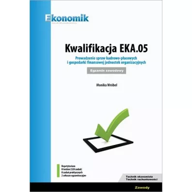 Kwalifikacja EKA.05. Prowadzenie spraw kadrowo-p�acowych i gospodarki finansowej jednostek organizacyjnych. Egzamin zawodowy. Repetytorium - Monika Wr�bel