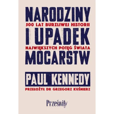 Narodziny i upadek mocarstw. 500 lat burzliwej historii najwi�kszych pot�g �wiata