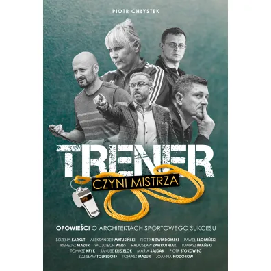 Trener czyni mistrza. Opowie�ci o architektach sportowego sukcesu - Piotr Ch�ystek