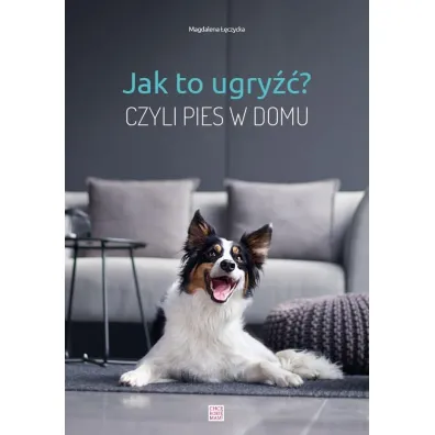 Jak to ugry��? Czyli pies w domu - Magdalena ��czycka