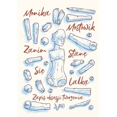Zanim stan� si� lalk�. Zapis obsesji tworzenia - Monika Mostowik