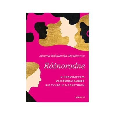 R�norodne. O prawdziwym wizerunku kobiet nie tylko w marketingu - Justyna  Bakalarska-Stankiewicz
