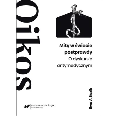 Mity w �wiecie postprawdy. O dyskursie antymedycznym - Ewa A Kozik