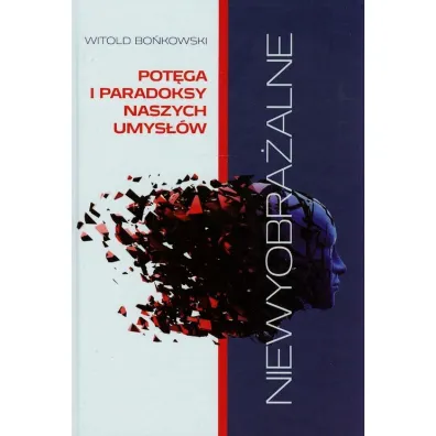 Niewyobra�alne pot�ga i paradoksy naszych umys��w - Witold Bo�kowski