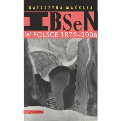 Ibsen w Polsce 1879-2006 - Katarzyna Ma�ka�a