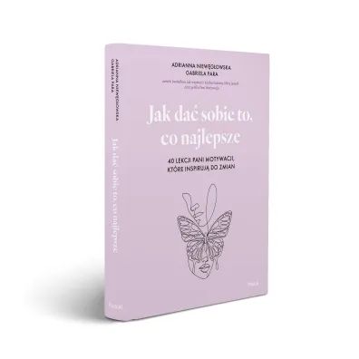 Jak da� sobie to, co najlepsze. 40 lekcji Pani Motywacji, kt�re inspiruj� do zmian