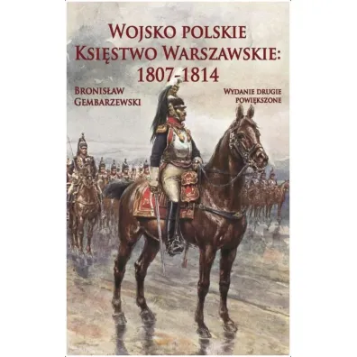 Wojsko polskie. Ksi�stwo Warszawskie 1807-1814 - Bronis�aw Gembarzewski