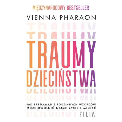 Traumy dzieci�stwa. Jak prze�amanie rodzinnych wzorc�w mo�e uwolni� nasze �ycie i mi�o�� - Vienna Pharaon