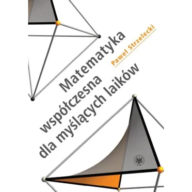 Matematyka wsp�czesna dla my�l�cych laik�w (doodruk 2021) - Pawe� Strzelecki