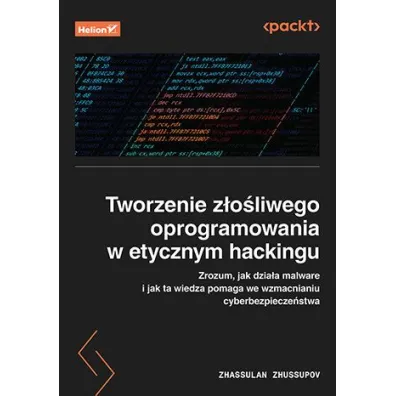 Tworzenie z�o�liwego oprogramowania w etycznym hackingu. Zrozum, jak dzia�a malware i jak ta wiedza - Zhassulan Zhussupov